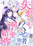 「もう恋はしない」はずだった失恋令嬢と、くせ者殿下の溺愛結婚