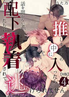 推しキャラの中に入ったら話を聞かない系配下たちに執着されて逃げられません(４)【R版】