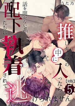 推しキャラの中に入ったら話を聞かない系配下たちに執着されて逃げられません(５)【R版】