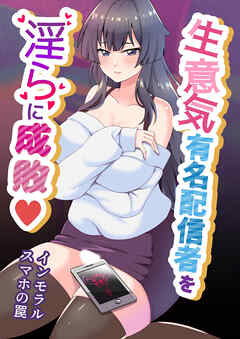 生意気有名配信者を淫らに成敗インモラルスマホの罠【R-18版】
