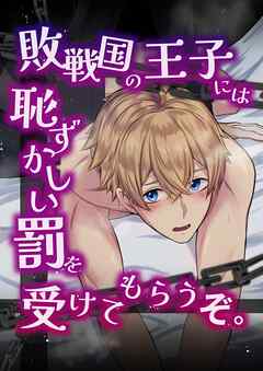 敗戦国の王子には恥ずかしい罰を受けてもらうぞ。【R-18版】