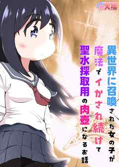 異世界に召喚された女の子が魔法でイかされ続けて聖水採取用の肉壺になるお話【R-18版】