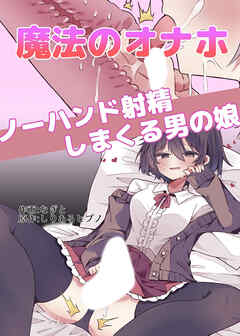魔法のオナホ ノーハンド射精しまくる男の娘【R-18版】