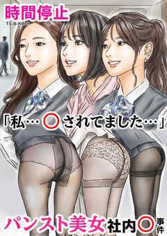 時間停止 「私…○されてました…」パンスト美女社内○事件【R-18版】