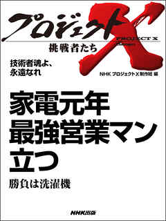 プロジェクトX　挑戦者たち　技術者魂よ、永遠なれ  家電元年 最強営業マン立つ　勝負は洗濯機