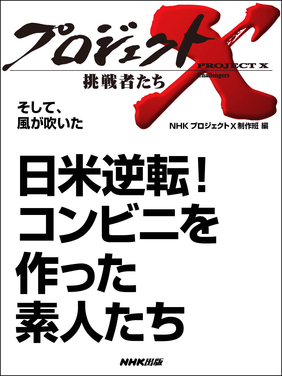 プロジェクトｘ 挑戦者たち そして 風が吹いた 日米逆転 コンビニを作った素人たち 漫画 無料試し読みなら 電子書籍ストア ブックライブ