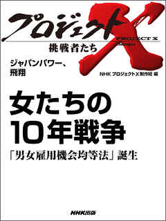 プロジェクトＸ　挑戦者たち　ジャパンパワー、飛翔　女たちの１０年戦争「男女雇用機会均等法」誕生