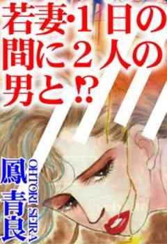 若妻・1日の間に2人の男と！？