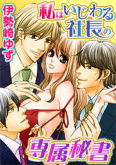私はいじわる社長の専属秘書