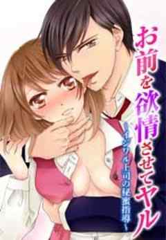 お前を欲情させてヤル～イジワル上司の秘蜜指導～