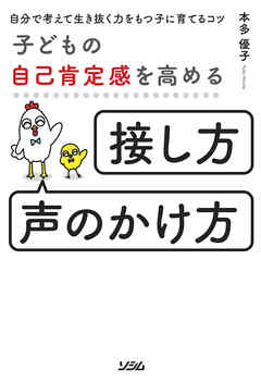 子どもの自己肯定感を高める「接し方・声のかけ方」自分で考えて生き抜く力をもつ子に育てるコツ