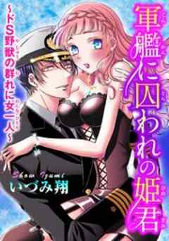 軍艦に囚われの姫君～ドS野獣の群れに女一人～