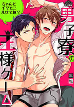 男子寮の王様ゲーム～ちゃんとイクとこ見せてね？～