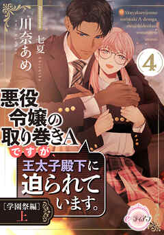 悪役令嬢の取り巻きＡですが、王太子殿下に迫られています。④［学園祭編］上