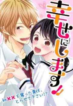 幸せにします！！　～初××を奪った責任、とらせて下さい！？～