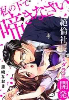 私の下で啼きなさい～絶倫社長のミダラな開発～