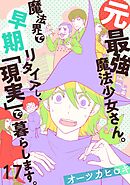 元最強魔法少女さん。魔法界で早期リタイアし、「現実」で暮らします。(17)