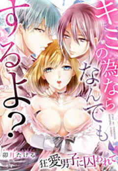 キミの為ならなんでもするよ？～狂愛男子に囚われて