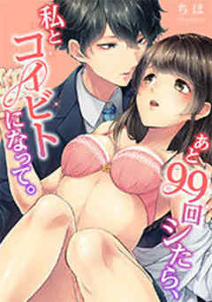 あと９９回シたら、私とコイビトになって。