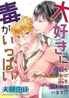 大好きに毒がいっぱい～今日もルームメイトに穴を狙われています！？～