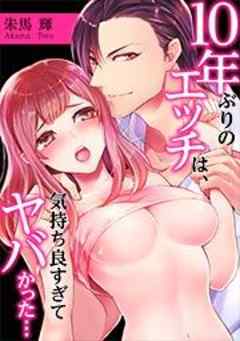 １０年ぶりのエッチは、気持ち良すぎてヤバかった…