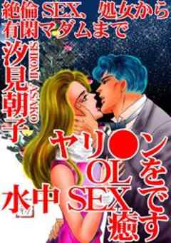 絶倫SEX、処女から有閑マダムまで　ヤリ●ンOLを水中SEXで癒す