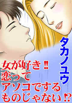 女が好き!!恋ってアソコでするものじゃない!?