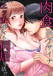 肉食系デザイナーとエッチ過ぎる同居生活！？