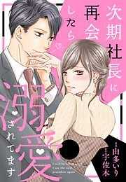 次期社長に再会したら溺愛されてます
