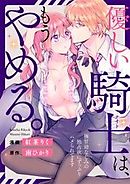 優しい騎士（ナイト）は、もうやめる。～極甘幼なじみの独占欲にずっぷりハメられてます～
