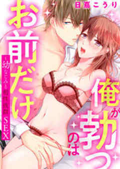 俺が勃つのはお前だけ～幼なじみと相性抜群SEX
