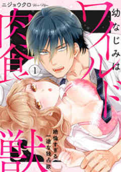 幼なじみはワイルド肉食獣～絶倫すぎる一途な独占欲～