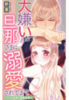大嫌いな旦那さまに溺愛されてます～ドSな社長と政略結婚～