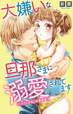 大嫌いな旦那さまに溺愛されてます～ドSな社長と政略結婚～