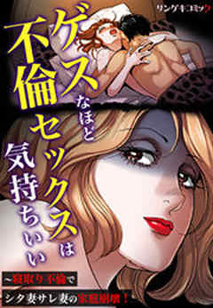 ゲスなほど不倫セックスは気持ちいい～寝取り不倫でシタ妻サレ妻の家庭崩壊！
