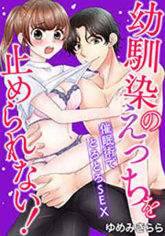 幼馴染のえっちを止められない！催眠術でとろとろＳＥＸ