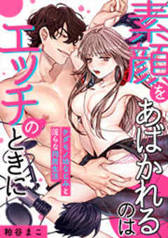 素顔をあばかれるのはエッチのときに～ケダモノ幼なじみと淫らな同居生活～