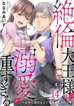 絶倫大王様の溺愛が重すぎる～世界の運命なんて背負えません～