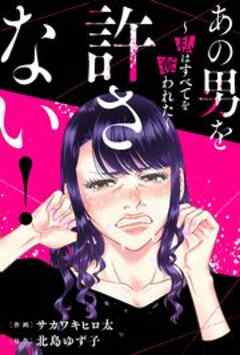 あの男を許さない！ ～私はすべてを奪われた～