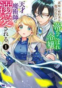 義妹に婚約者を奪われた落ちこぼれ令嬢は、天才魔術師に溺愛される(コミック)