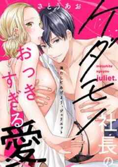 満たしてあげよう、ジュリエット～ケダモノ社長のおっきすぎる愛