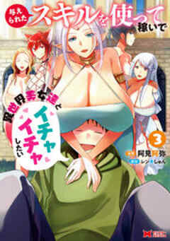 与えられたスキルを使って稼いで異世界美女達とイチャイチャしたい(コミック)