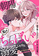 【ラブフリック】朝陽くんは私のちっぱいを溺愛しすぎる。～ワケあり彼氏の愛撫はおかしくなるぐらい執拗～