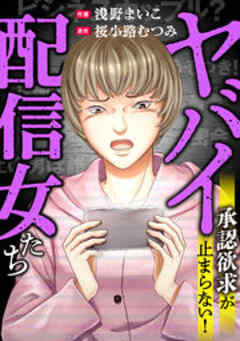 ヤバイ配信女たち～承認欲求が止まらない！