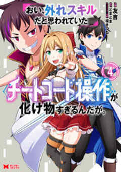 おい、外れスキルだと思われていた《チートコード操作》が化け物すぎるんだが。(コミック)