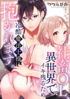社畜OL、異世界でイキ残るため冷酷魔法士様に抱かれます。
