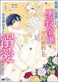 毒親に復讐したい悪役令嬢は、契約婚約した氷の貴公子に溺愛される(コミック)