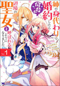 姉の身代わりで婚約したら何故か辺境の聖女と呼ばれるようになりました(コミック)