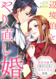 辺境伯とやり直し婚～悪役令嬢が2度目の人生で幸せになる方法～