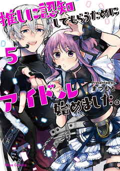 推しに認知してもらうためにアイドル始めました。【単行本】